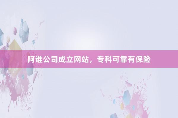 阿谁公司成立网站,专科可靠有保险